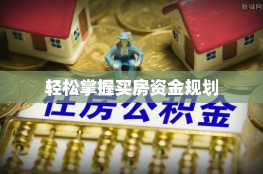 明山轻松掌握买房资金规划