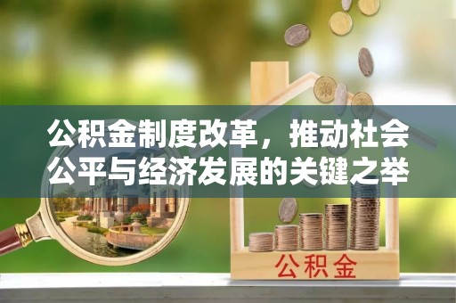明山公积金制度改革，推动社会公平与经济发展的关键之举