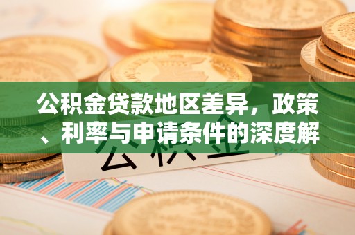 明山公积金贷款地区差异，政策、利率与申请条件的深度解析