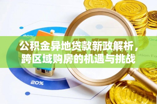 明山公积金异地贷款新政解析，跨区域购房的机遇与挑战