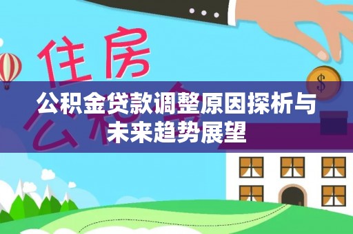 明山公积金贷款调整原因探析与未来趋势展望