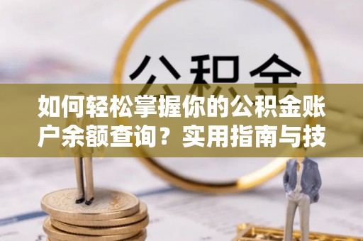 明山如何轻松掌握你的公积金账户余额查询？实用指南与技巧