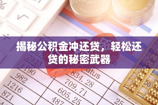 明山揭秘公积金冲还贷，轻松还贷的秘密武器