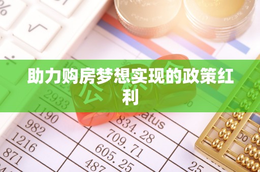 明山助力购房梦想实现的政策红利