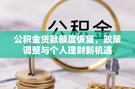 明山公积金贷款额度恢复，政策调整与个人理财新机遇