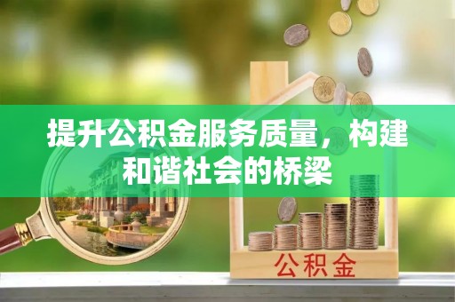 明山提升公积金服务质量，构建和谐社会的桥梁