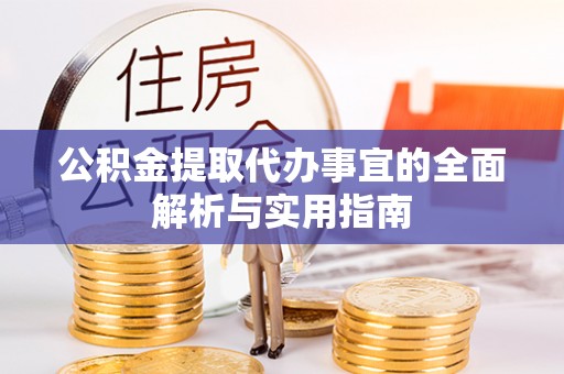 明山公积金提取代办事宜的全面解析与实用指南