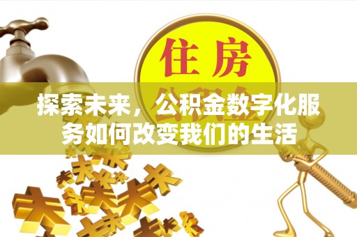 明山探索未来，公积金数字化服务如何改变我们的生活
