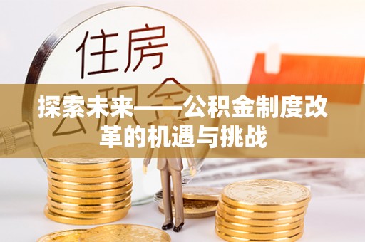 明山探索未来——公积金制度改革的机遇与挑战