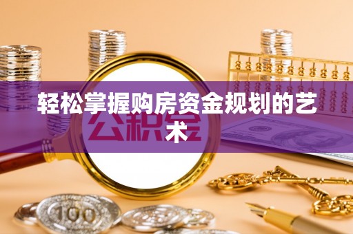 明山轻松掌握购房资金规划的艺术