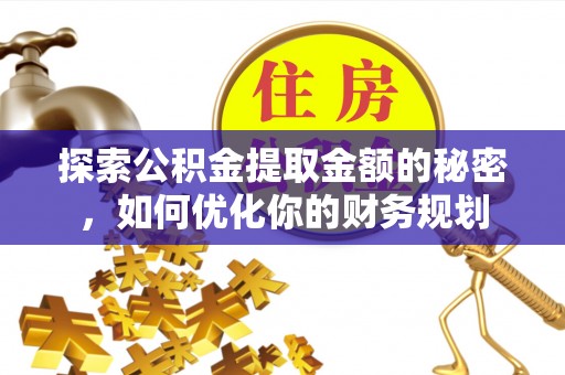 明山探索公积金提取金额的秘密，如何优化你的财务规划