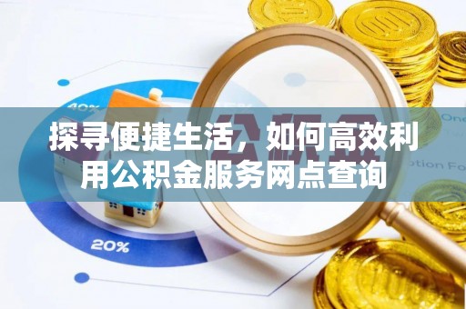 明山探寻便捷生活，如何高效利用公积金服务网点查询