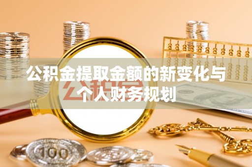 明山公积金提取金额的新变化与个人财务规划