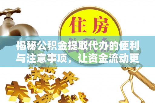 明山揭秘公积金提取代办的便利与注意事项，让资金流动更高效