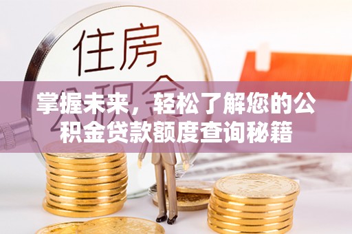 明山掌握未来，轻松了解您的公积金贷款额度查询秘籍