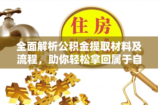 明山全面解析公积金提取材料及流程，助你轻松拿回属于自己的钱