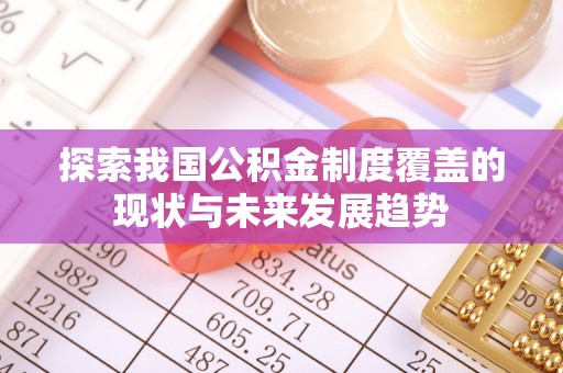 明山探索我国公积金制度覆盖的现状与未来发展趋势