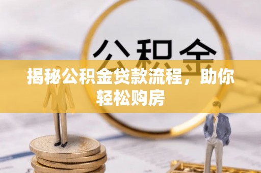 明山揭秘公积金贷款流程，助你轻松购房