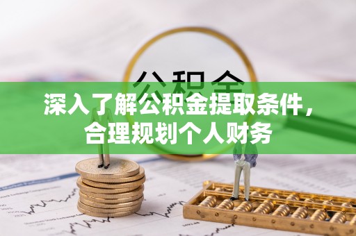 明山深入了解公积金提取条件，合理规划个人财务