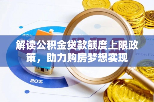 明山解读公积金贷款额度上限政策，助力购房梦想实现