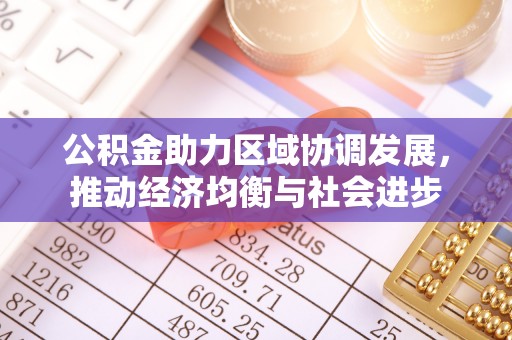 明山公积金助力区域协调发展，推动经济均衡与社会进步
