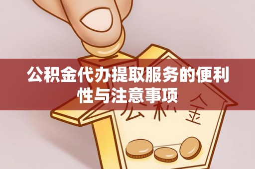 明山公积金代办提取服务的便利性与注意事项