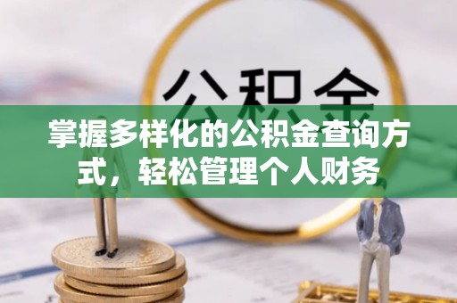 明山掌握多样化的公积金查询方式，轻松管理个人财务