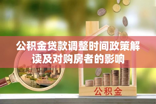 明山公积金贷款调整时间政策解读及对购房者的影响