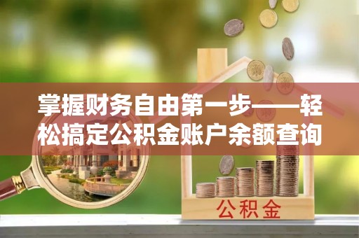 明山掌握财务自由第一步——轻松搞定公积金账户余额查询的方法与技巧