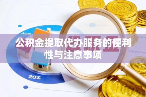明山公积金提取代办服务的便利性与注意事项