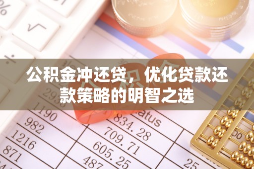 明山公积金冲还贷，优化贷款还款策略的明智之选