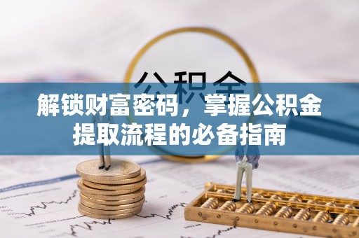 明山解锁财富密码，掌握公积金提取流程的必备指南