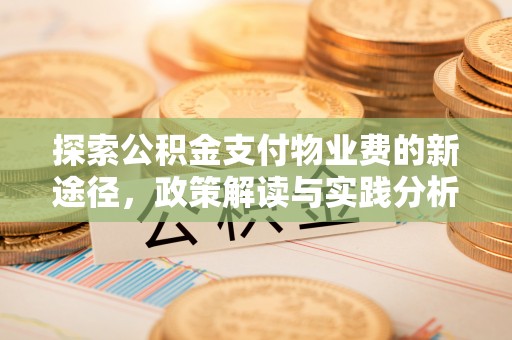 明山探索公积金支付物业费的新途径，政策解读与实践分析
