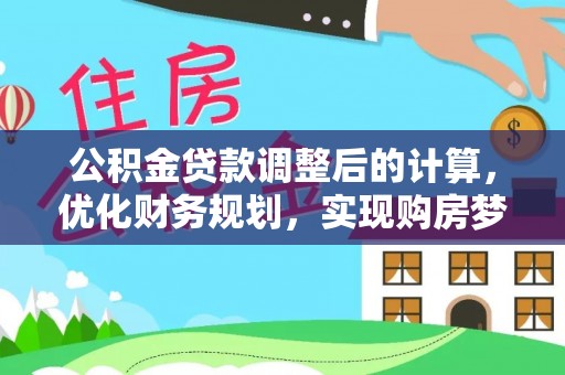 明山公积金贷款调整后的计算，优化财务规划，实现购房梦想