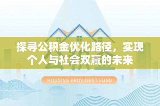 明山探寻公积金优化路径，实现个人与社会双赢的未来