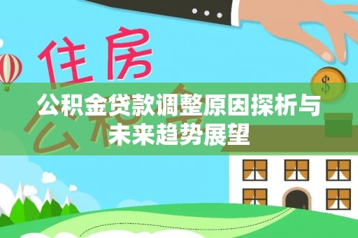 明山公积金贷款调整原因探析与未来趋势展望
