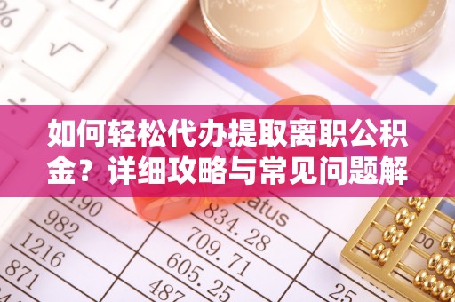 明山如何轻松代办提取离职公积金？详细攻略与常见问题解析
