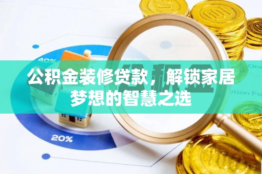 明山公积金装修贷款，解锁家居梦想的智慧之选