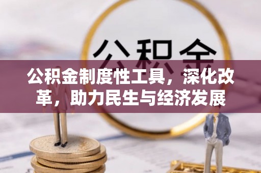 明山公积金制度性工具，深化改革，助力民生与经济发展