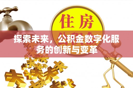 明山探索未来，公积金数字化服务的创新与变革