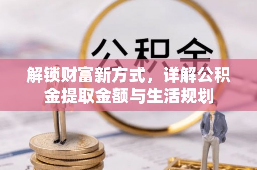 明山解锁财富新方式，详解公积金提取金额与生活规划