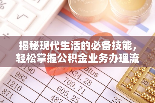 明山揭秘现代生活的必备技能，轻松掌握公积金业务办理流程