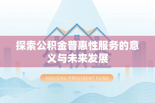 明山探索公积金普惠性服务的意义与未来发展