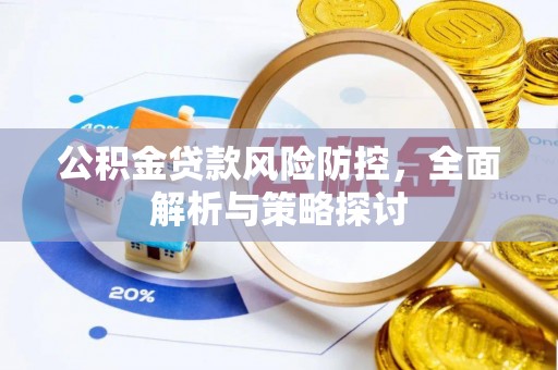 明山公积金贷款风险防控，全面解析与策略探讨