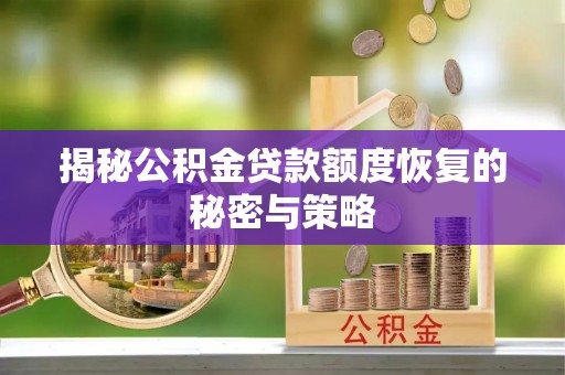 明山揭秘公积金贷款额度恢复的秘密与策略