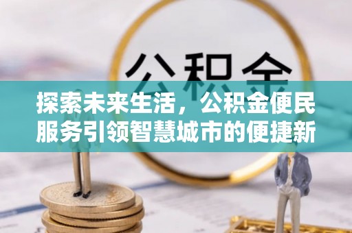 明山探索未来生活，公积金便民服务引领智慧城市的便捷新体验