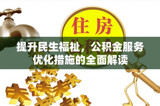 明山提升民生福祉，公积金服务优化措施的全面解读