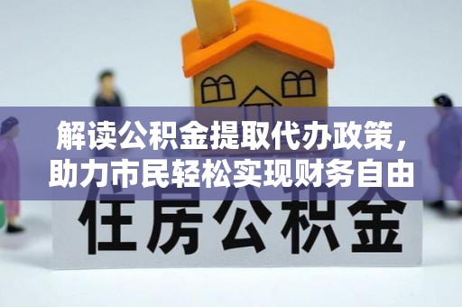 明山解读公积金提取代办政策，助力市民轻松实现财务自由