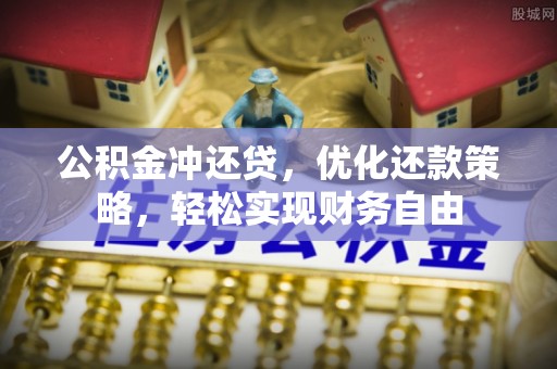 明山公积金冲还贷，优化还款策略，轻松实现财务自由