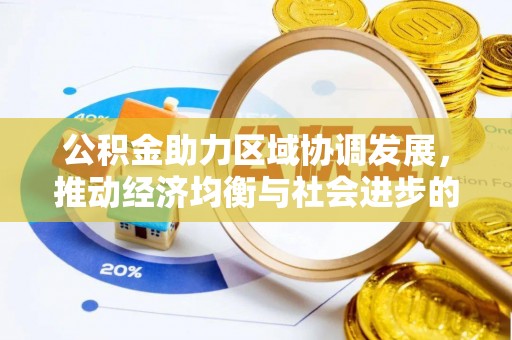 明山公积金助力区域协调发展，推动经济均衡与社会进步的桥梁